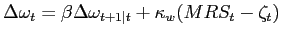 $\displaystyle \Delta\omega_{t} = \beta\Delta\omega_{t+1\vert t} + \kappa_{w} {(MRS_{t} - \zeta_{t})}$