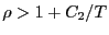 $ \rho>1+C_{2}/T$