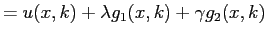 $\displaystyle =u(x,k)+\lambda g_{1}(x,k)+\gamma g_{2}(x,k)$