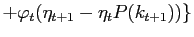 $\displaystyle +\varphi_{t}(\eta_{t+1}-\eta_{t}P(k_{t+1}))\}$