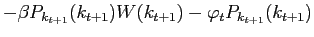 $\displaystyle -\beta P_{k_{t+1}}(k_{t+1})W(k_{t+1})-\varphi_{t}P_{k_{t+1}}(k_{t+1} )$