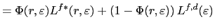 $\displaystyle =\Phi(r,\varepsilon)L^{f\ast}(r,\varepsilon)+\left( 1-\Phi(r,\varepsilon)\right) L^{f,d}(\varepsilon)$