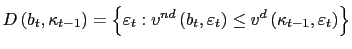 $\displaystyle D\left( b_{t},\kappa_{t-1}\right) =\left\{ \varepsilon_{t}:v^{nd}\left( b_{t},\varepsilon_{t}\right) \leq v^{d}\left( \kappa_{t-1},\varepsilon _{t}\right) \right\}$