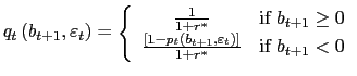 $\displaystyle q_{t}\left( b_{t+1},\varepsilon_{t}\right) =\left\{ \begin{array}[c]{cc} \frac{1}{1+r^{\ast}} & \text{if }b_{t+1}\geq0\\ \frac{\left[ 1-p_{t}\left( b_{t+1},\varepsilon_{t}\right) \right] }{1+r^{\ast}} & \text{if }b_{t+1}<0 \end{array} \right.$