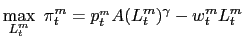 $\displaystyle \max_{L_{t}^{m}}\ \pi_{t}^{m}=p_{t}^{_{m}}A(L_{t}^{m})^{\gamma}-w_{t}^{m} L_{t}^{m}$