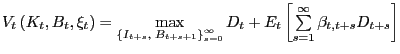 $ V_{t} \left( {K_{t} ,B_{t} ,\xi_{t} } \right) =\mathop {\max }\limits_{\left\{ {I_{t+s} ,{\kern 1pt}\,B_{t+s+1} } \right\} _{s=0}^{\infty}} D_{t} +E_{t} \left[ {\sum\limits_{s=1}^{\infty} {\beta_{t,t+s} } D_{t+s} } \right] $