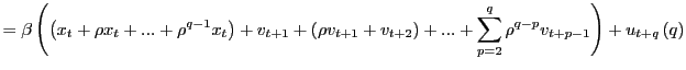 $\displaystyle =\beta\left( \left( x_{t}+\rho x_{t}+...+\rho^{q-1}x_{t}\right) +v_{t+1}+\left( \rho v_{t+1}+v_{t+2}\right) +...+\sum_{p=2}^{q}\rho ^{q-p}v_{t+p-1}\right) +u_{t+q}\left( q\right)$