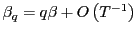 $ \beta_{q}=q\beta+O\left( T^{-1}\right) $