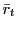 $ \bar{r}_{t}$