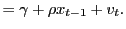 $\displaystyle =\gamma+\rho x_{t-1}+v_{t}.$