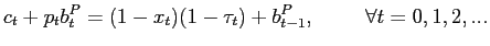 $\displaystyle c_{t}+p_{t}b^{P}_{t}=(1-x_{t})(1-\tau_{t})+b^{P} _{t-1},\hspace{1cm} \forall t=0,1,2,...$