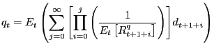 $\displaystyle q_{t} =E_{t} \left( {\sum\limits_{j=0}^{\infty}{\left[ {\prod\limits_{i=0}^{j} {\left( {\frac{1}{E_{t} \left[ {R_{t+1+i}^{q} } \right] }} \right) } } \right] } d_{t+1+i} } \right)$
