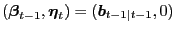 $ (\boldsymbol{\beta} _{t-1},\boldsymbol{\eta}_{t}) = (\boldsymbol{b}_{t-1\vert t-1},0)$