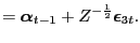 $\displaystyle = \boldsymbol{\alpha}_{t-1} + \mbs{Z}^{-\frac{1} {2}}\boldsymbol{\epsilon}_{3t}.$