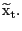 $ {\widetilde{\mathrm{x}}}_{\mathrm{t}}.$