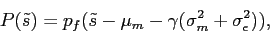 \begin{displaymath} P(\tilde s)= p_f(\tilde s- \mu_m - \gamma (\sigma_m^2+ \sigma^2_\epsilon)), \end{displaymath}