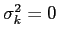 $\sigma^2_k=0$