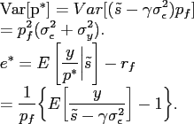 \begin{align*} Var[p^*] &= Var[\displaystyle (\tilde s - \gamma \sigma^2_\epsilon)p_f] \ &=\displaystyle p^2_f(\sigma^2_\epsilon+\sigma^2_y).\ e^*&= E\left[\frac{y}{p^*} \bigg \vert \tilde s \right] -r_f \ &= \displaystyle \frac{1}{p_f} \bigg\{ E\bigg[ \frac{y}{\tilde s -\gamma\sigma^2_\epsilon} \bigg] -1\bigg\}.\ \end{align*}