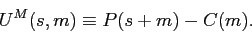 \begin{displaymath} U^{M}(s,m)\equiv P(s+m)- C(m). \end{displaymath}