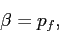 \begin{displaymath} \beta=p_f, \end{displaymath}