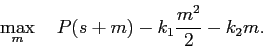 \begin{displaymath} \displaystyle\mathop{\max}_{m}\quad P(s+m)- k_1\frac{m^2}{2}-k_2 m. \end{displaymath}