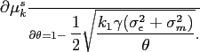 \begin{align*} \frac{\partial \mu^s_k}{\partial \theta} &= 1-\displaystyle \frac{1}{2} \sqrt{ \frac{k_1 \gamma (\sigma^2_\epsilon + \sigma^2_m)}{\theta}}. \end{align*}