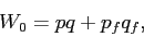 \begin{displaymath} W_0 = p q + p_f q_f, \end{displaymath}