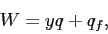 \begin{displaymath} W = y q +q_f, \end{displaymath}