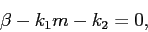 \begin{displaymath} \beta-k_1m-k_2=0, \end{displaymath}