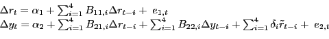 \begin{displaymath}\begin{array}{l} {\Delta r_{t} =\alpha _{1} +\sum _{i=1}^{4}B_{11,i} \Delta r_{t-i} + \; e_{1,t} } \\ {\Delta y_{t} =\alpha _{2} +\sum _{i=1}^{4}B_{21,i} \Delta r_{t-i} + \sum _{i=1}^{4}B_{22,i} \Delta y_{t-i} + \sum _{i=1}^{4}\delta _{i} \tilde{r}_{t-i} +\; e_{2,t} } \end{array}\end{displaymath}