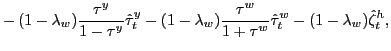 $\displaystyle -\,(1-\lambda_{w})\frac{\tau^{y}}{1-\tau^{y}}\hat{\tau}_{t}^{y} -(1-\lambda_{w})\frac{\tau^{w}}{1+\tau^{w}}\hat{\tau}_{t}^{w}-(1-\lambda _{w})\hat{\zeta}_{t}^{h},$