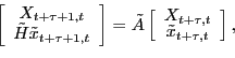 \begin{displaymath} \left[ \begin{array}[c]{c} X_{t+\tau+1,t}\ \tilde{H}\tilde{x}_{t+\tau+1,t} \end{array}\right] =\tilde{A}\left[ \begin{array}[c]{c} X_{t+\tau,t}\ \tilde{x}_{t+\tau,t} \end{array}\right] , \end{displaymath}