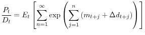 \displaystyle \frac{P_{t}}{D_{t}}=E_{t}\left[ \sum_{n=1}^{\infty}\exp\left( \sum_{j=1}% ^{n}\left( m_{t+j}+\Delta d_{t+j}\right) \right) \right]% 