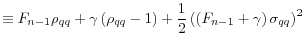 \displaystyle \equiv F_{n-1}\rho_{qq}+\gamma\left( \rho_{qq}-1\right) +\frac {1}{2}\left( \left( F_{n-1}+\gamma\right) \sigma_{qq}\right) ^{2}% 