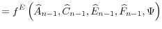 \displaystyle =f^{E}\left( \widehat{A}_{n-1},\widehat{C}_{n-1}% ,\widehat{E}_{n-1},\widehat{F}_{n-1},\Psi\right)