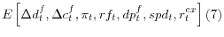 \displaystyle E\left[ \Delta d_{t}^{f},\Delta c_{t}^{f},\pi_{t},rf_{t},dp_{t}% ^{f},spd_{t},r_{t}^{ex}\right] \left( 7\right)