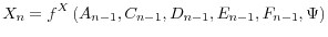 \displaystyle X_{n}=f^{X}\left( A_{n-1},C_{n-1},D_{n-1},E_{n-1},F_{n-1},\Psi\right) 