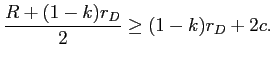LaTex Encoded Math: \displaystyle \frac{R+(1-k)r_{D}}{2}\geq(1-k)r_{D}+2c. 