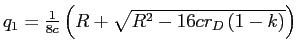  q_{1}=\frac{1}{8c}\left( R+\sqrt{R^{2}-16cr_{D}\left( 1-k\right) }\right) 