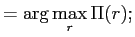 LaTex Encoded Math: \displaystyle =\arg\max_{r}\Pi(r);