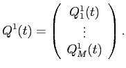 LaTex Encoded Math: \displaystyle Q^{1}(t) = \left ( \begin{array}{c} Q^{1}_{1}(t) \\ \vdots \\ Q^{1}_{M}(t) \end{array} \right ). 