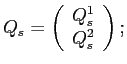 LaTex Encoded Math: \displaystyle Q_{s} = \left ( \begin{array}{c} Q^{1}_{s} \\ Q^{2}_{s} \end{array} \right );