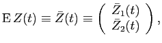 LaTex Encoded Math: \displaystyle \operatorname{E}Z(t) \equiv \bar{Z}(t) \equiv \left ( \begin{array}{c} \bar{Z}_{1}(t) \\ \bar{Z}_{2}(t) \end{array} \right ), 