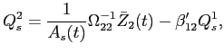 LaTex Encoded Math: \displaystyle Q^{2}_{s} = \frac{1}{A_{s}(t)} \Omega_{22}^{-1} \bar{Z}_{2}(t) - \beta_{12} ' Q^{1}_{s},
