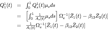 \begin{displaymath}\begin{array}{rcl} Q^{1}_{1}(t) & = & \int_{0}^{1} Q^{1}_{s}(t) \mu_{s} ds \\ [0.08in] & = & \left [\int_{0}^{1} \frac{1}{A_{s}(t)} \mu_{s} ds \right ] \Omega_{e}^{-1} [\bar{Z}_{1}(t) - \beta_{12} \bar{Z}_{2}(t)] \\ [0.08in] & = & \frac{1}{A_{1}(t)} \Omega_{e}^{-1} [\bar{Z}_{1}(t) - \beta_{12} \bar{Z}_{2}(t)] \end{array}\end{displaymath}