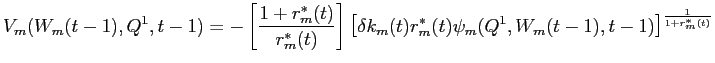LaTex Encoded Math: \displaystyle V_{m}(W_{m}(t-1),Q^{1},t-1) = -\left [\frac{1+r^{*}_{m}(t)}{r^{*}_{m}(t)} \right ] \left [\delta k_{m}(t) r^{*}_{m}(t) \psi_{m}(Q^{1}, W_{m}(t-1), t-1) \right ]^{\frac{1}{1+r^{*}_{m}(t)}}