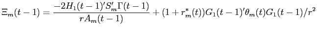 LaTex Encoded Math: \displaystyle \Xi_{m}(t-1) = \frac{-2 H_{1}(t-1)'S_{m}'\Gamma(t-1)}{r A_{m}(t-1)} + (1+r^{*}_{m}(t)) G_{1}(t-1)'\theta_{m}(t)G_{1}(t-1)/r^{2}