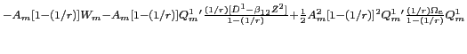 LaTex Encoded Math: \displaystyle ^{-A_{m}[1-(1/r)] W_{m} - A_{m}[1-(1/r)] Q^{1}_{m}'\frac{(1/r)[\bar{D}^{1} - \beta_{12} \bar{Z}^{2}]}{1-(1/r)} + \frac{1}{2} A_{m}^{2}[1-(1/r)]^{2} Q_{m}^{1}'\frac{(1/r)\Omega_{e}}{1-(1/r)} Q_{m}^{1} }