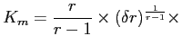 LaTex Encoded Math: \displaystyle K_{m} = \frac{r}{r-1} \times (\delta r)^{\frac{1}{r-1}} \times