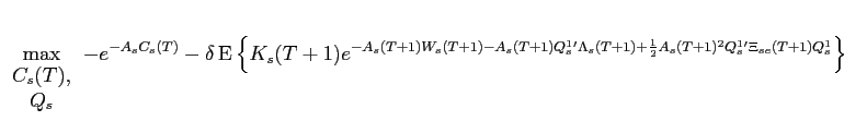 LaTex Encoded Math: \displaystyle \max_{\begin{array}{c}C_{s}(T),\\ Q_{s} \end{array}} -e^{-A_{s} C_{s}(T)} - \delta \operatorname{E}\left \{ K_{s}(T+1) e^{-A_{s}(T+1) W_{s}(T+1) -A_{s}(T+1) Q^{1}_{s}'\Lambda_{s}(T+1) + \frac{1}{2} A_{s}(T+1)^{2} Q_{s}^{1}'\Xi_{se}(T+1) Q_{s}^{1}} \right \}